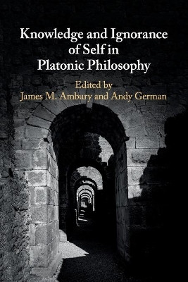 Knowledge and Ignorance of Self in Platonic Philosophy by James M. Ambury 9781316635728