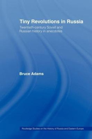 Tiny Revolutions in Russia: Twentieth Century Soviet and Russian History in Anecdotes and Jokes by Bruce Adams