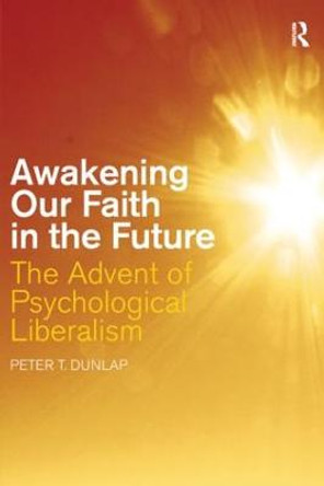Awakening our Faith in the Future: The Advent of Psychological Liberalism by Peter T. Dunlap