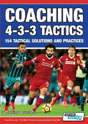 Coaching 4-3-3 Tactics - 154 Tactical Solutions and Practices by Massimo Lucchesi 9781910491263