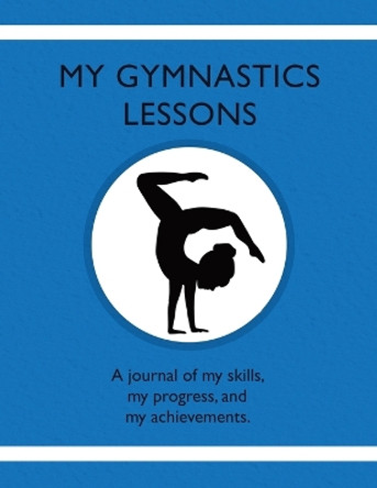 My Gymnastic Lessons: A journal of my skills, my progress, and my achievements. by Karleen Tauszik 9781954130227