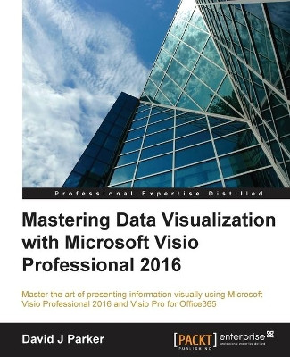 Mastering Data Visualization with Microsoft Visio Professional 2016 by David Parker 9781785882661