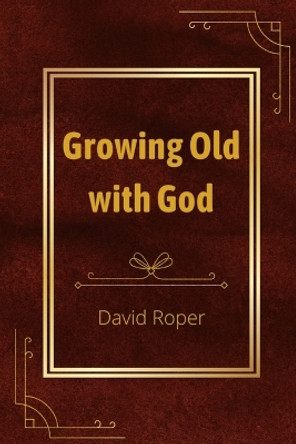 Growing Old with God by David Roper 9781738796809