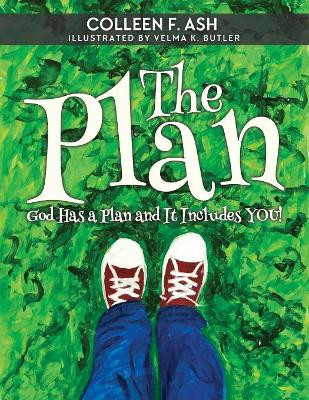 The Plan: God Has a Plan and It Includes You! by Colleen F Ash 9781947279773
