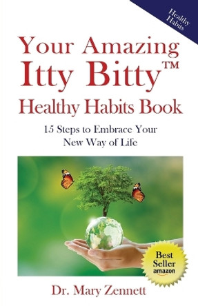 Your Amazing Itty Bitty(TM) Healthy Habits Book: 15 Steps to Embrace Your New Way of Life by Mary Zennett 9781950326983