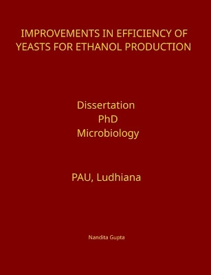 Improvements in Efficiency of Yeasts for Ethanol Production by Nandita Gupta 9789395766487