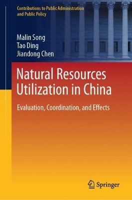Natural Resources Utilization in China: Evaluation, Coordination, and Effects by Malin Song 9789819949809