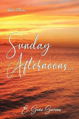 Sunday Afternoons... by E Gene Givens 9781088141533