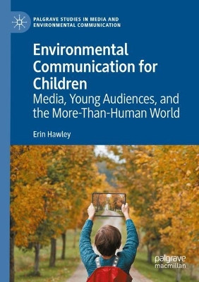 Environmental Communication for Children: Media, Young Audiences, and the More-Than-Human World by Erin Hawley 9783031046933