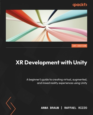 XR Development with Unity: A beginner's guide to creating virtual, augmented, and mixed reality experiences using Unity by Anna Braun 9781805128120