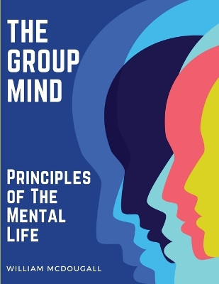 The Group Mind: Principles of The Mental Life by William McDougall 9781835521601