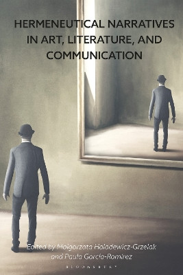 Hermeneutical Narratives in Art, Literature, and Communication by Malgorzata Haladewicz-Grzelak 9781350405431