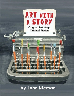 Art with a Story: Original Paintings. Original Fiction. by John Nieman 9798887754994