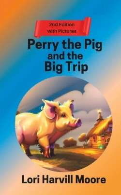 Perry the Pig and the Big Trip: 2nd Edition by Lori Harvill Moore 9781735262987
