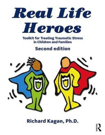 Real Life Heroes: Toolkit for Treating Traumatic Stress in Children and Families, 2nd Edition by Richard Kagan