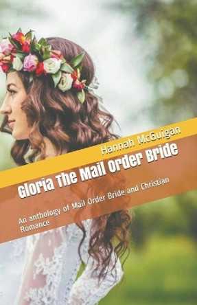 Gloria The Mail Order Bride An Anthology of Mail Order Bride and Christian Romance by Hannah McGuigan 9798224566693