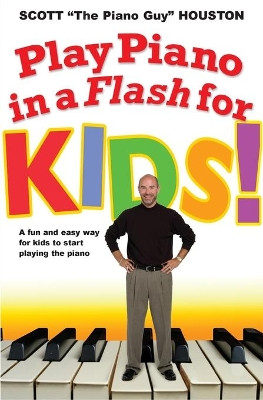 Play Piano In A Flash For Kids!: A Fun and Easy Way for Kids to Start Playing the Piano by Scott Houston 9781401308346