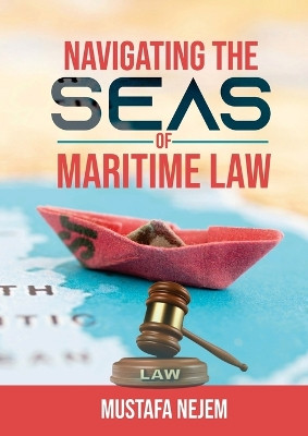 Navigating the Seas of Maritime Law by Mustafa Nejem 9781963159912