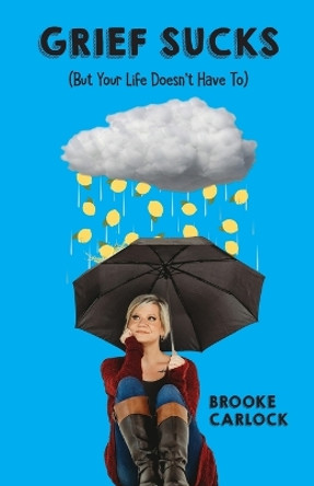 Grief Sucks: (But Your Life Doesn't Have To) by Brooke Carlock 9798989533404