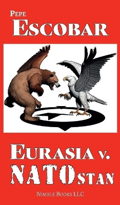 Eurasia v. NATOstan by Pepe Escobar 9781608882939