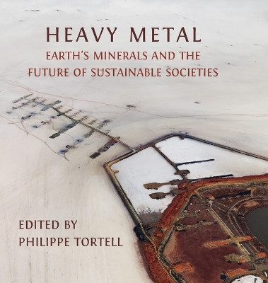 Heavy Metal: Earth's Minerals and the Future of Sustainable Societies by Philippe Tortell 9781783749584