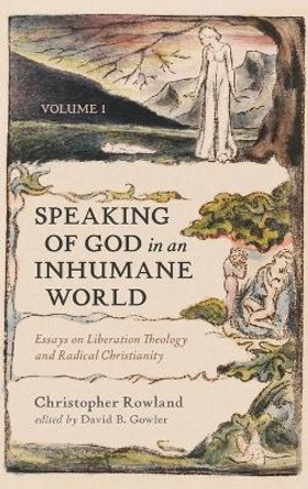 Speaking of God in an Inhumane World, Volume 1: Essays on Liberation Theology and Radical Christianity by Christopher Rowland 9781666753868
