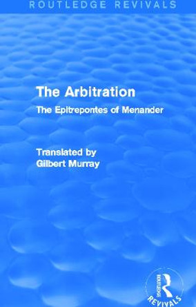 The Arbitration: The Epitrepontes of Menander by Gilbert Murray