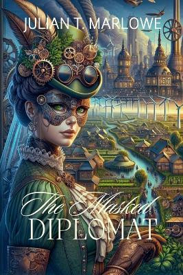 The Masked Diplomat by Julian T Marlowe 9798224436743