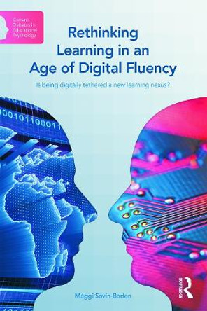 Rethinking Learning in an Age of Digital Fluency: Is being digitally tethered a new learning nexus? by Maggi Savin-Baden