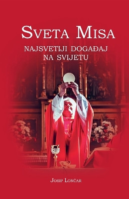 Sveta Misa. Najsvetiji događaj na svijetu by Josip Loncar 9798224711741