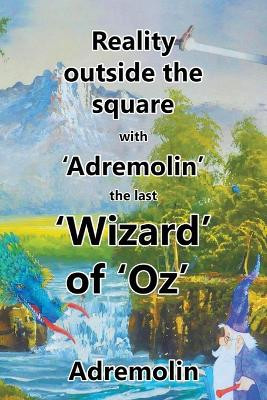 Reality outside the square with 'Adremolin' the last 'Wizard' of 'Oz' by Adremolin 9798369496572
