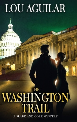 The Washington Trail: A Slade and Cork Mystery by Lou Aguilar 9781964505084