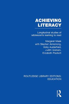 Achieving Literacy: Longitudinal Studies of Adolescents Learning to Read by Margaret Meek