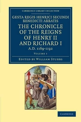 Gesta Regis Henrici Secundi benedicti abbatis. The Chronicle of the Reigns of Henry II and Richard I, AD 1169-1192: Known Commonly under the Name of Benedict of Peterborough by William Stubbs 9781108048750