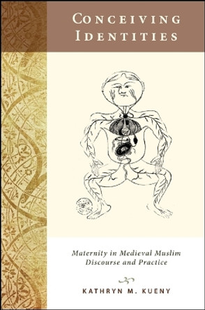 Conceiving Identities: Maternity in Medieval Muslim Discourse and Practice by Kathryn M. Kueny 9781438447865