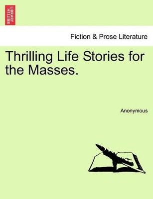 Thrilling Life Stories for the Masses. by Anonymous 9781241165499