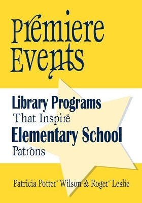 Premiere Events: Library Programs That Inspire Elementary School Patrons by Patricia Potter Wilson 9781563087950