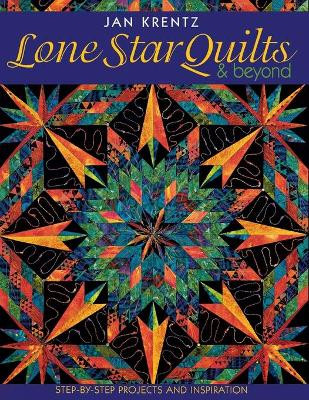 Lone Star Quilts and Beyond: Step-by-step Projects and Inspiration by Jan Krentz 9781571201614