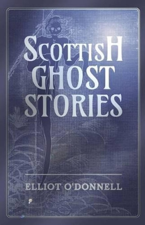 Scottish Ghost Stories by Elliot O'Donnell 9781473334632