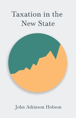Taxation in the New State by John Atkinson Hobson 9781528714983