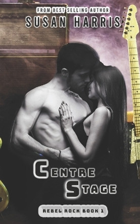 Centre Stage: Rebel Rock Book 1 by Susan Harris 9781634225007