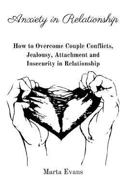 Anxiety in Relationship: How to Overcome Couple Conflicts, Jealousy, Attachment and Insecurity in Relationship by Marta Evans 9781803618982