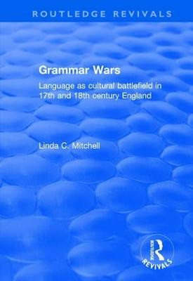 Grammar Wars: Language as Cultural Battlefield in 17th and 18th Century England Linda Mitchell 9780415793797