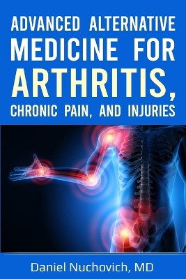 Advanced Alternative Medicine for Arthritis, Chronic Pain, and Injuries by Daniel Nuchovich MD 9781948494298