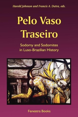 Pelo Vaso Traseiro: Sodomy and Sodomites in Luso-Brazilian History by Harold Johnson 9781587366581