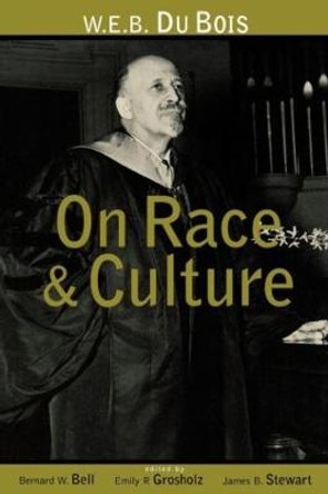 W.E.B. Du Bois on Race and Culture by Bernard W. Bell