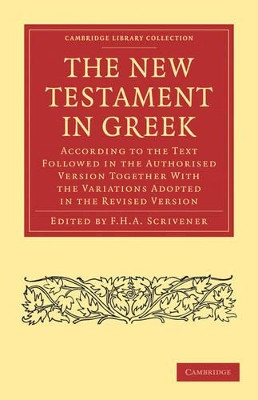 The New Testament in Greek: According to the Text Followed in the Authorised Version Together with the Variations Adopted in the Revised Version by Frederick Henry Ambrose Scrivener 9781108024723