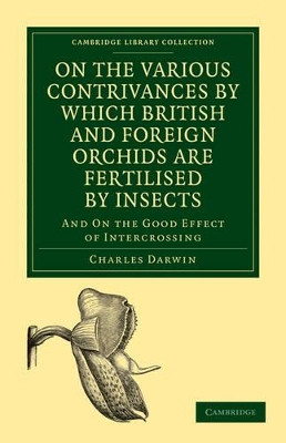 On the Various Contrivances by Which British and Foreign Orchids are Fertilised by Insects: And on the Good Effect of Intercrossing by Charles Darwin 9781108027151