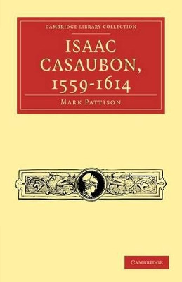 Isaac Casaubon, 1559-1614 by Mark Pattison 9781108034876