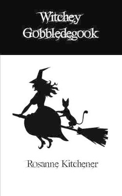 Witchey Gobbledegook by Rosanne Kitchener 9781910394373
